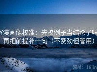 YY漫画像校准：先校例子当结论了吗，再把前提补一句（不费劲但管用）