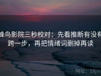 蜂鸟影院三秒校对：先看推断有没有跨一步，再把情绪词删掉再读