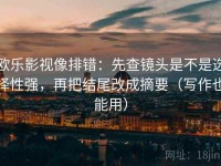 欧乐影视像排错：先查镜头是不是选择性强，再把结尾改成摘要（写作也能用）