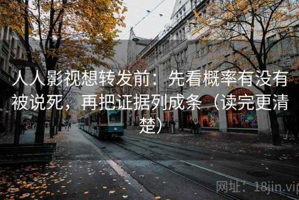 人人影视想转发前：先看概率有没有被说死，再把证据列成条（读完更清楚）