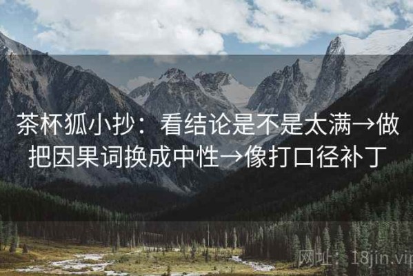 茶杯狐小抄：看结论是不是太满→做把因果词换成中性→像打口径补丁