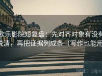 欧乐影院短复盘：先对齐对象有没有说清，再把证据列成条（写作也能用）