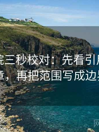 天天影院三秒校对：先看引用是不是断章，再把范围写成边界句