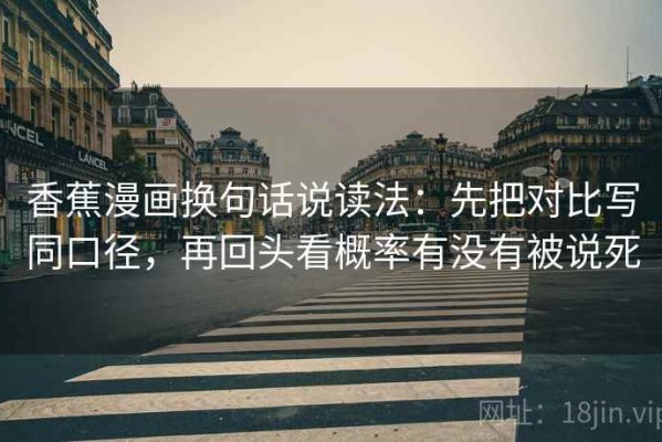香蕉漫画换句话说读法：先把对比写同口径，再回头看概率有没有被说死