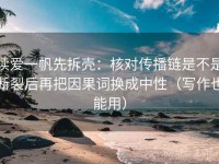 读爱一帆先拆壳：核对传播链是不是断裂后再把因果词换成中性（写作也能用）