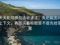 天天影院换句话说读法：先把截图补上下文，再回头看标题是不是先给答案