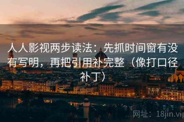 人人影视两步读法：先抓时间窗有没有写明，再把引用补完整（像打口径补丁）