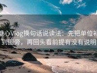 糖心Vlog换句话说读法：先把单位补到图旁，再回头看前提有没有说明