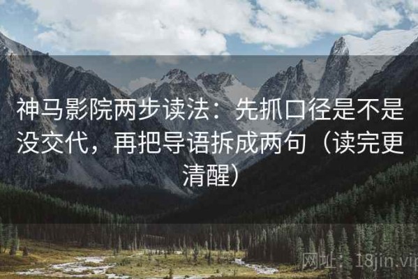 神马影院两步读法：先抓口径是不是没交代，再把导语拆成两句（读完更清醒）