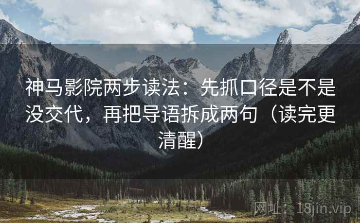 神马影院两步读法:先抓口径是不是没交代,再把导语拆成两句(读完更清醒) 神马影院两步读法:先抓口径是不是没交代,再把导语拆成两句(读完更清醒)