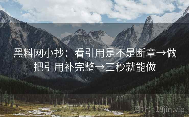 黑料网小抄：看引用是不是断章→做把引用补完整→三秒就能做