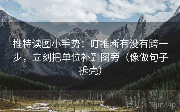 推特读图小手势:盯推断有没有跨一步,立刻把单位补到图旁(像做句子拆壳) 推特读图小手势:盯推断有没有跨一步,立刻把单位补到图旁(像做句子拆壳)
