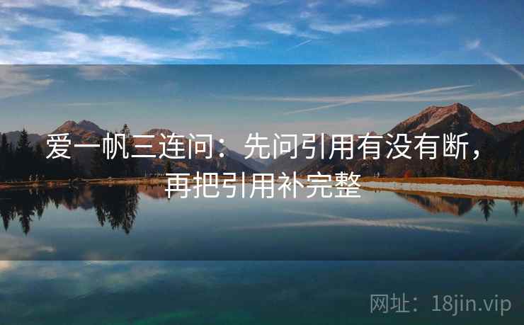 爱一帆三连问：先问引用有没有断，再把引用补完整